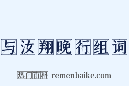 与汝翔晚行组词是什么意思的图片